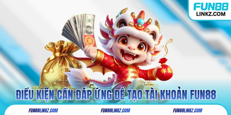 Những điều kiện cần đáp ứng để tạo tài khoản Fun88