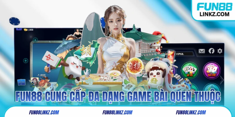 Fun88 cung cấp đa dạng game bài quen thuộc
