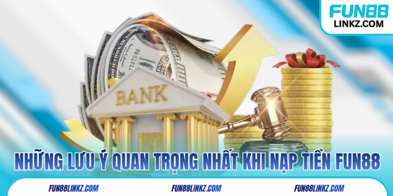 Một vài lưu ý quan trọng nhất khi bạn nạp tiền Fun88