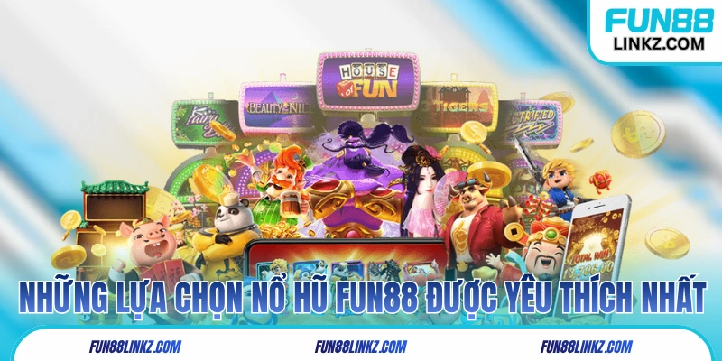 Những lựa chọn nổ hũ Fun88 được yêu thích nhất